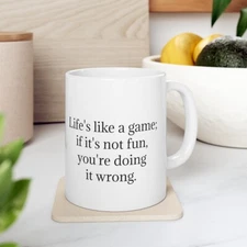 Life's like a game; if it's not fun, you're doing it wrong Ceramic Mug 11oz