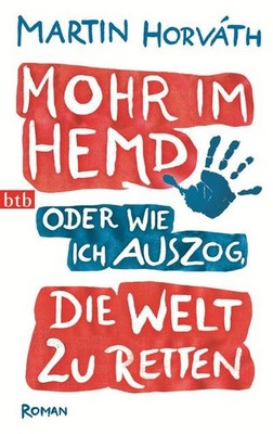 Mohr im Hemd oder Wie ich auszog, die Welt zu retten: Roman, Martin Horváth