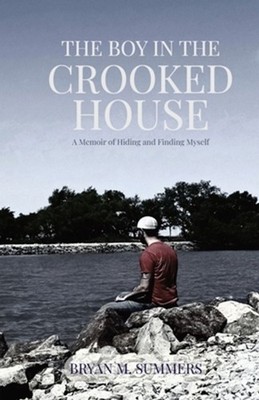 The Boy in the Crooked House: A Memoir of Hiding and Finding Myself by Bryan M. 