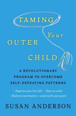 Taming Your Outer Child: A Revolutionary Program to Overcome Self-Defeating...