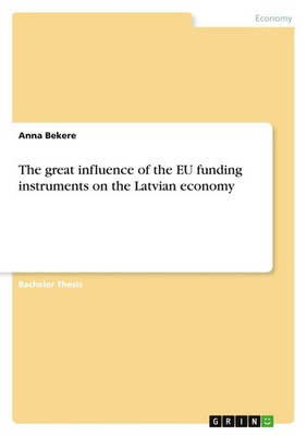The great influence of the EU funding instruments on the Latvian economy Bekere