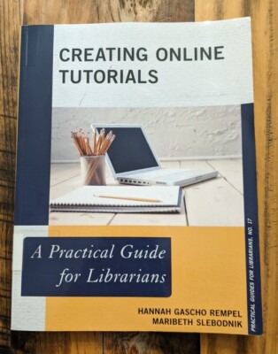 Creating Online Tutorials: A Practical Guide for Librarians (Volume 17) 