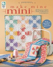 Make Mine Mini: 13 Miniature Quilts from Traditional to Contemporary
