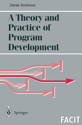A Theory and Practice of Program Development Derek J. Andrews