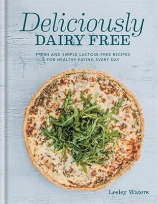 Deliciously Dairy Free: Fresh & simple lactose-free recipes for healthy eating e