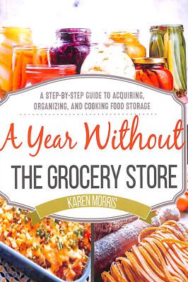 A Year Without the Grocery Store: A Step by Step Guide to Acquiring, Organizin..