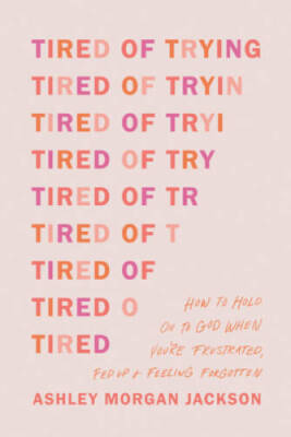 Tired of Trying: How to Hold On to God When Youre Frustrated, Fed Up,  - GOOD