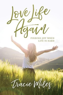 Love Life Again: Finding Joy When Life Is Hard - paperback Miles, Tracie