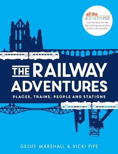 The Railway Adventures: The Places, Trains, People and Stations-