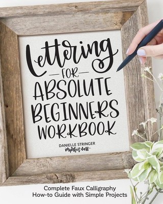 Lettering for Absolute Beginners Workbook: Complete Faux Calligraphy How-to Gui,