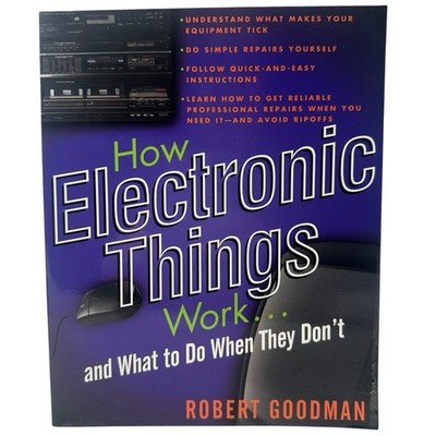 How Electronic Things Work... and What to Do When They Don't by Robert Goodman