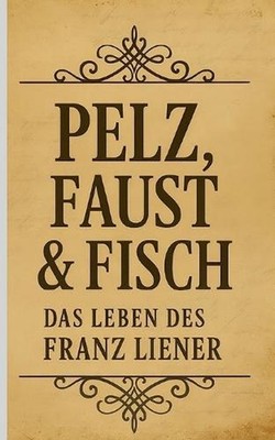 Pelz, Faust & Fisch: Das Leben des Franz Liener by Tibor Vynor (German) Paperbac