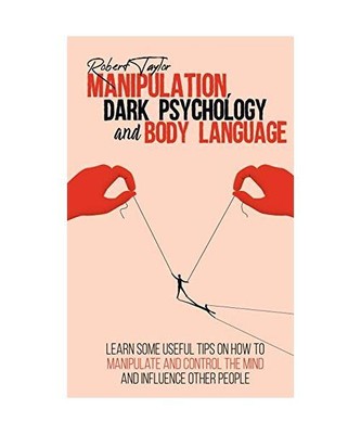 Manipulation, Dark Psychology and Body Language: Learn Some Useful Tips on How t