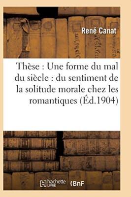 These : Une forme du mal du siecle : du sentiment de la solitude morale chez-,
