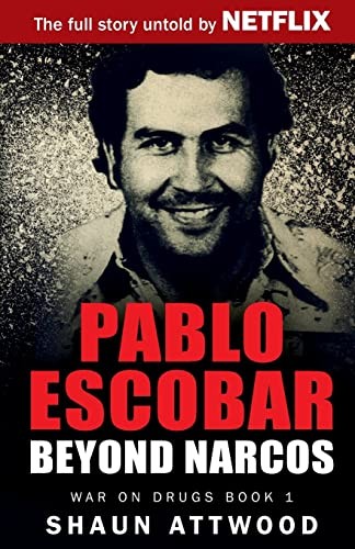 Pablo Escobar: Beyond Narcos-Shaun Attwood