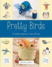 Pretty Birds: 18 Simple Projects to Sew and Love by Lindsay, Virginia