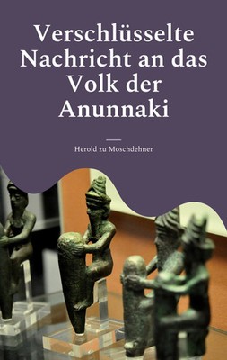 Herold Zu Moschdehner | Verschlüsselte Nachricht an das Volk der Anunnaki | Buch