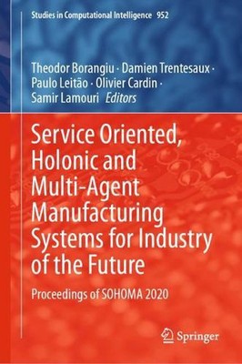 Service Oriented, Holonic and Multi-Agent Manufacturing Systems for Industry of 