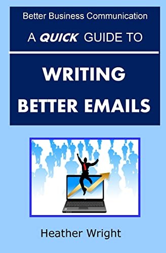 A Quick Guide to Writing Better Emails (Better Business Communication) By Heath
