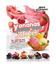 Yonanas Frozen Treat Maker: The Ultimate and Complete Manual on The Best Machine