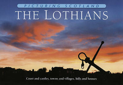The Lothians: Picturing Scotland: Coast and castles, towns and villages,...