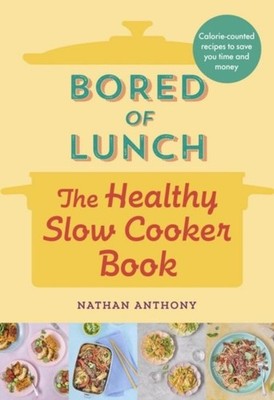 Nathan Anthony Bored of Lunch: The Healthy Slow Cooker Book