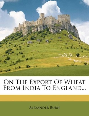 Burn - On the Export of Wheat from India to England... - paperback or  - X555z