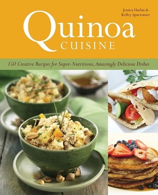 Quinoa Cuisine: 150 Creative Recipes for Super Nutritious, Amazingly Delicious D