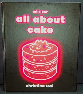 All About Cake: A Milk Bar Cookbook By Christina Tosi Hardcover First Edition
