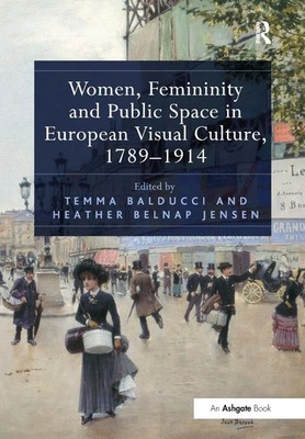 Women, Femininity and Public Space in European Visual Culture, 1789-1914 Buch