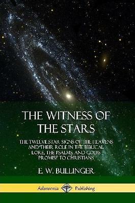 The Witness of the Stars: The Twelve Star Signs of the Heavens and Their Role...