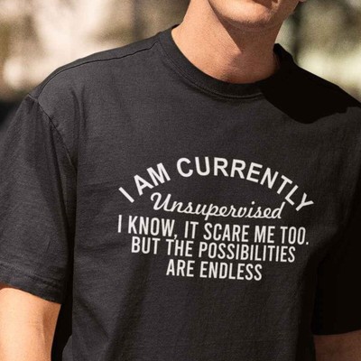 #26 Funny T-shirt I am Currently Unsupervised, I Know It Scares Me Too Funny Slo