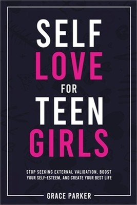 Self-Love for Teen Girls: Stop Seeking External Validation, Boost Your Self-Este