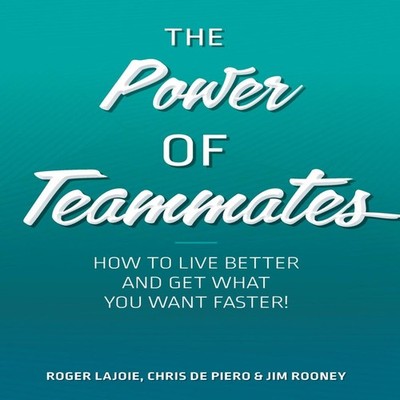 The Power of Teammates How to Live Better and Get What You Want F