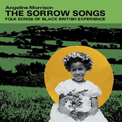 Angeline Morrison - The Sorrow Songs: Folk Songs Of Black British Experience 