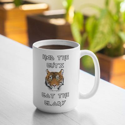 Had The Guts Got The Glory Mug - White 15oz Mug - Coffee Mug - Tea Cup - Tiger