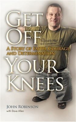 Get Off Your Knees : A Story of Faith, Courage and Determination, Paperback b...
