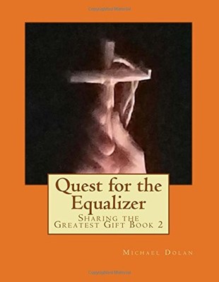 QUEST FOR THE EQUALIZER (SHARING THE GREATEST GIFT) By Michael H Dolan BRAND NEW