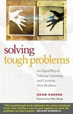 Solving Tough Problems: An Open Way of Talking, Listening, and Creating New...