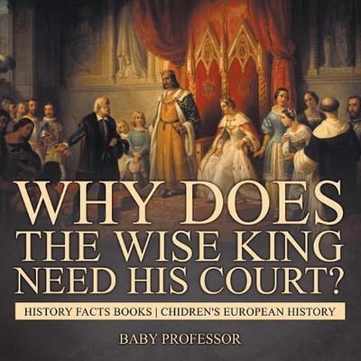 Why Does The Wise King Need His Court? History Facts Books Chidren's European Hi