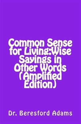 Common Sense for Living : Wise Sayings in Other Words, Amplified Edition, Pap...