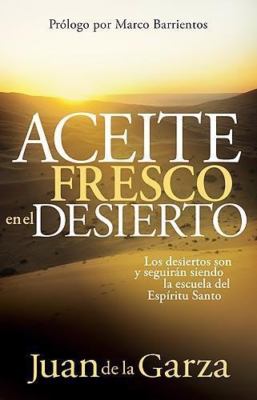 Aceite Fresco en el Desierto (Spanish Edition) by Juan De La Garza