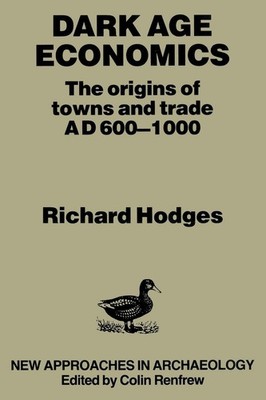 Dark Age Economics: Origins of Towns and Trade, A.D.600-1000 (New Approaches in,
