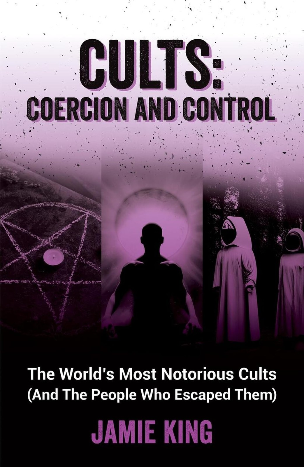 Cults: Coercion and Control: The World's Most Notorious Cults (A