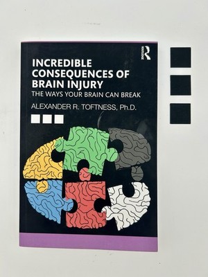 Incredible Consequences of Brain Injury : The Ways Your Brain Can Break by...