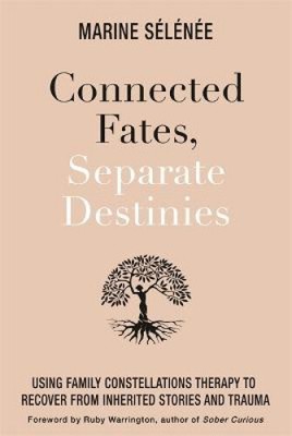 Connected Fates, Separate Destinies: Using Family Constellations Therapy to