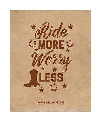 Ride More, Worry Less, Horse Health Record: Care & Information Book, Riding & Tr
