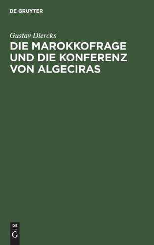 Gustav Diercks Die Marokkofrage Und Die Konferenz Von Alg (Hardback) (US IMPORT)