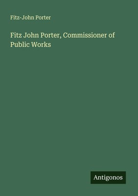 Fitz-John Porter | Fitz John Porter, Commissioner of Public Works | Taschenbuch