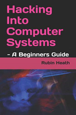 Hacking Into Computer Systems: - A Beginners Guide - Paperback NEW Heath, Rubin
